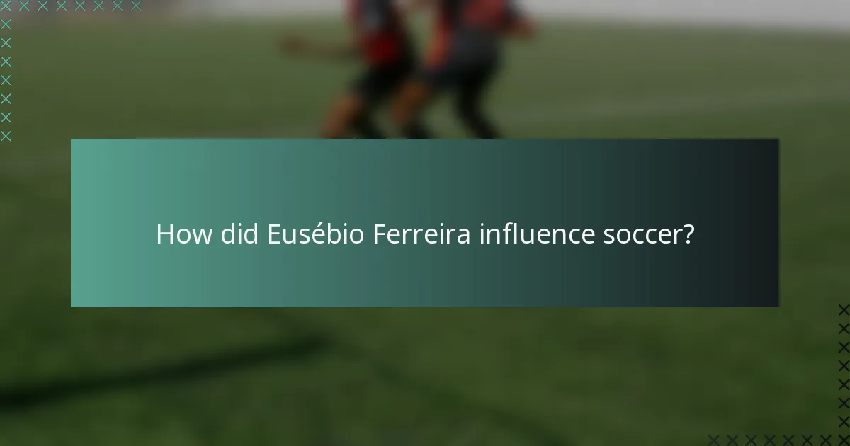 How did Eusébio Ferreira influence soccer?