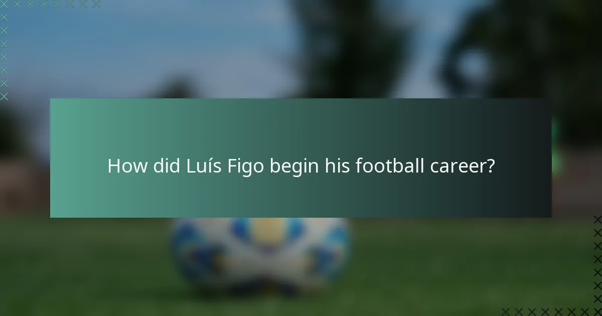 How did Luís Figo begin his football career?