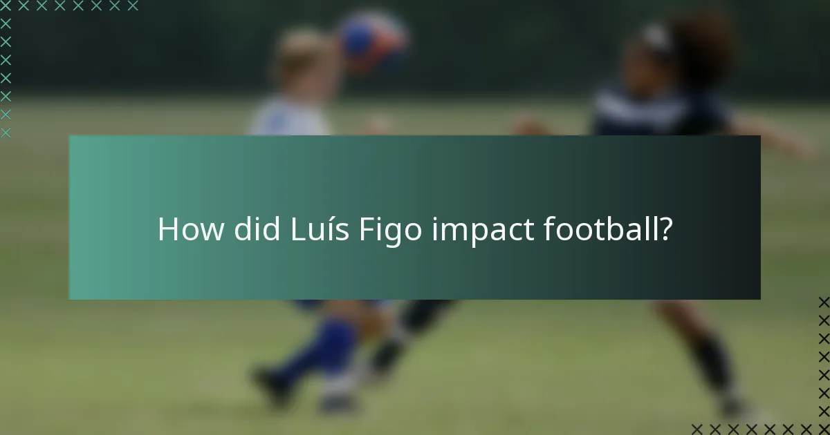 How did Luís Figo impact football?