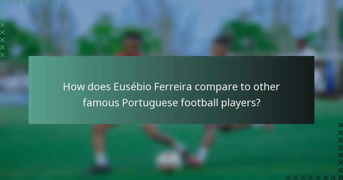 How does Eusébio Ferreira compare to other famous Portuguese football players?
