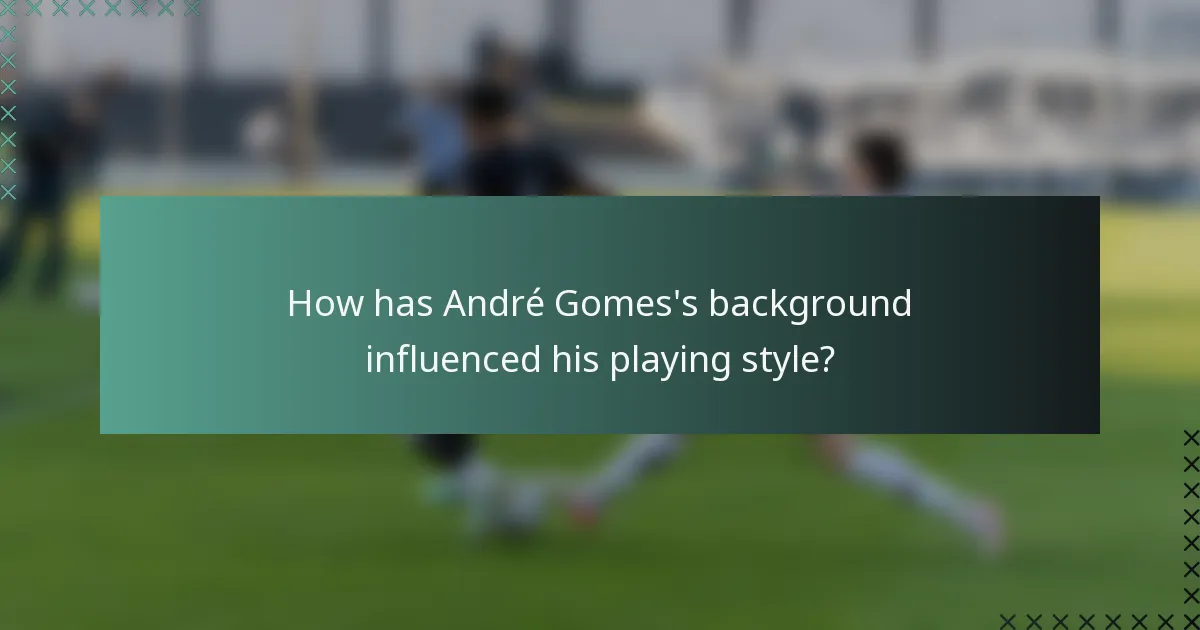 How has André Gomes's background influenced his playing style?
