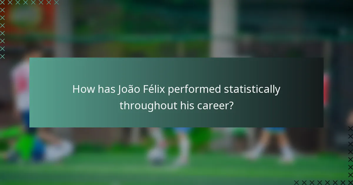 How has João Félix performed statistically throughout his career?