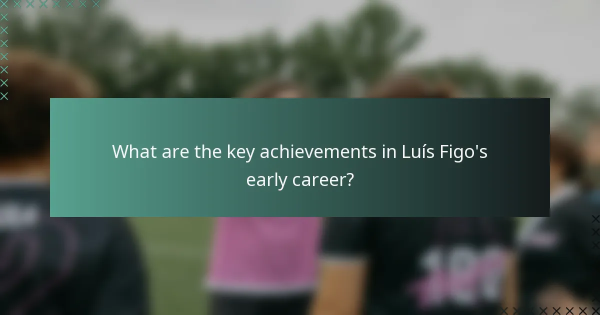 What are the key achievements in Luís Figo's early career?