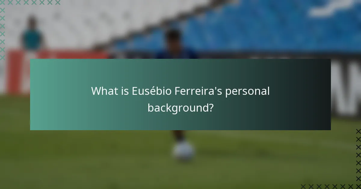 What is Eusébio Ferreira's personal background?
