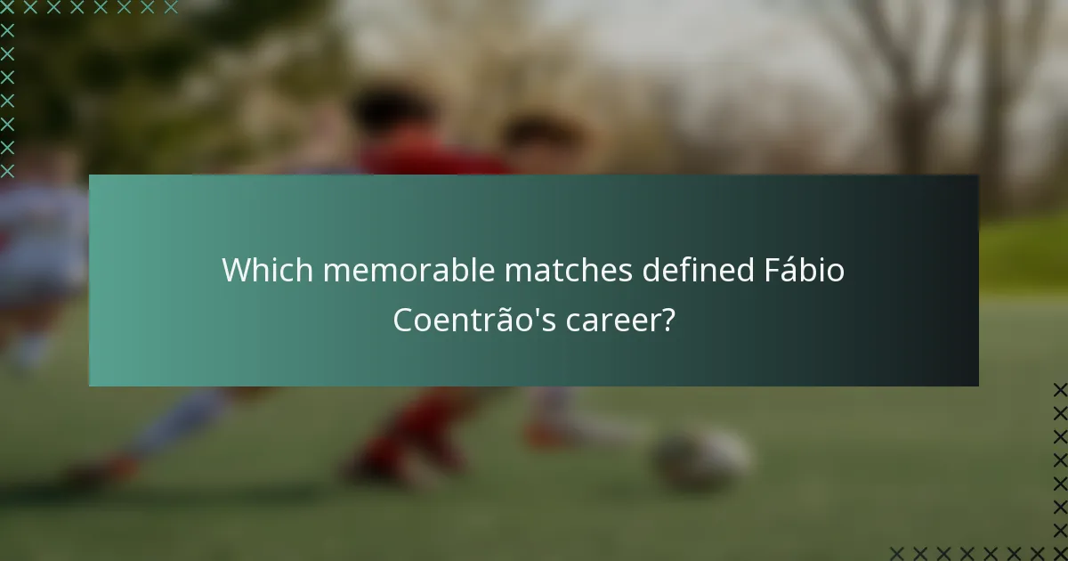 Which memorable matches defined Fábio Coentrão's career?
